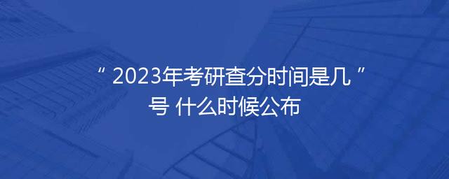 2023年考研查分时间是几号 什么时候公布