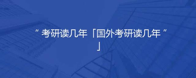考研读几年「国外考研读几年」
