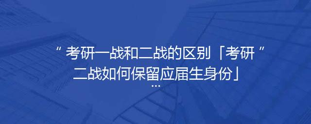考研一战和二战的区别「考研二战如何保留应届生身份」