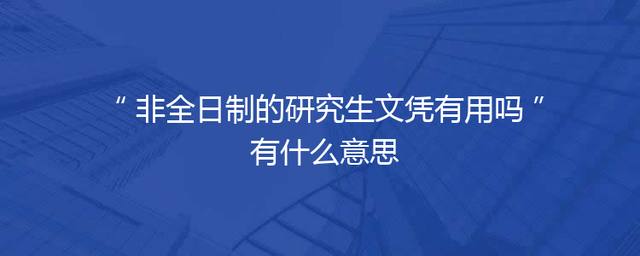 非全日制的研究生文凭有用吗 有什么意思