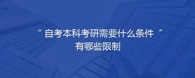 自考本科考研需要什么条件 有哪些限制