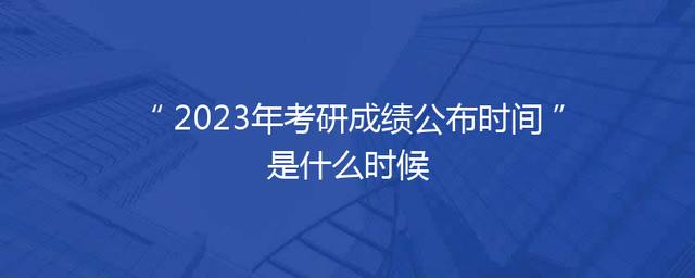 2023年考研成绩公布时间是什么时候