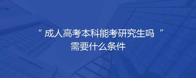 成人高考本科能考研究生吗 需要什么条件