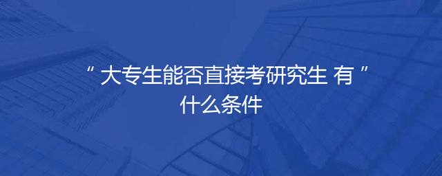 大专生能否直接考研究生 有什么条件