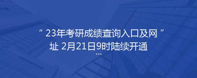23年考研成绩查询入口及网址 2月21日9时陆续开通