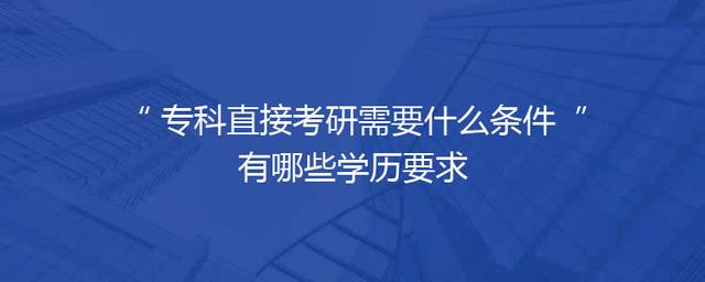 专科直接考研需要什么条件 有哪些学历要求