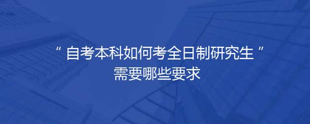 自考本科如何考全日制研究生 需要哪些要求