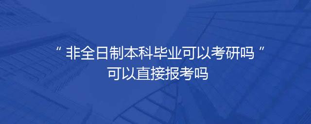 非全日制本科毕业可以考研吗 可以直接报考吗