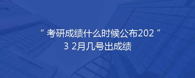 考研成绩什么时候公布2023 2月几号出成绩