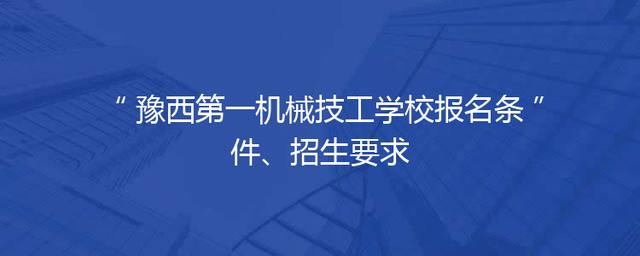豫西第一机械技工学校报名条件、招生要求
