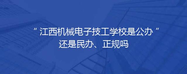 江西机械电子技工学校是公办还是民办、正规吗