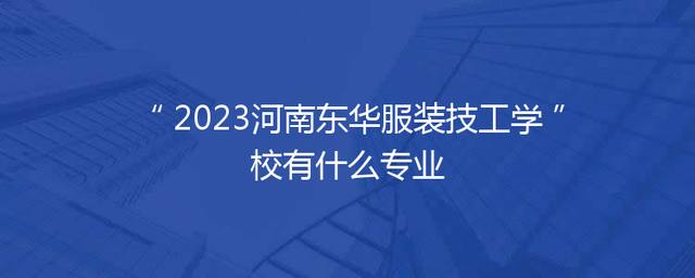 2023河南东华服装技工学校有什么专业