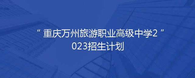 重庆万州旅游职业高级中学2023招生计划