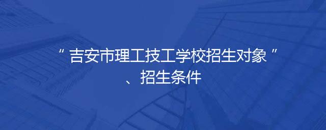 吉安市理工技工学校招生对象、招生条件