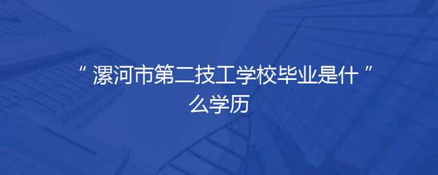 漯河市第二技工学校毕业是什么学历