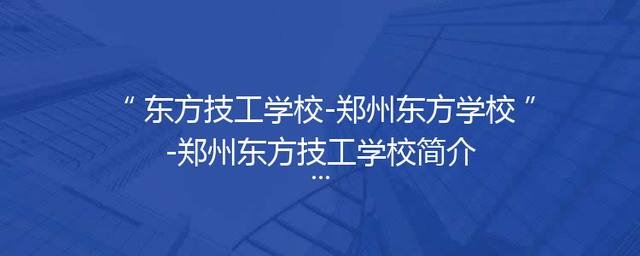 东方技工学校-郑州东方学校-郑州东方技工学校简介