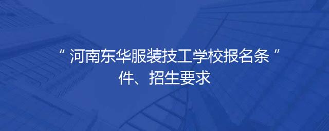 河南东华服装技工学校报名条件、招生要求