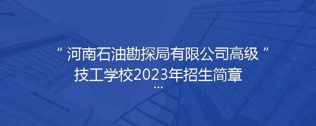 河南石油勘探局有限公司高级技工学校2023年招生简章-已更新