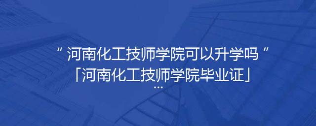 河南化工技师学院可以升学吗「河南化工技师学院毕业证」