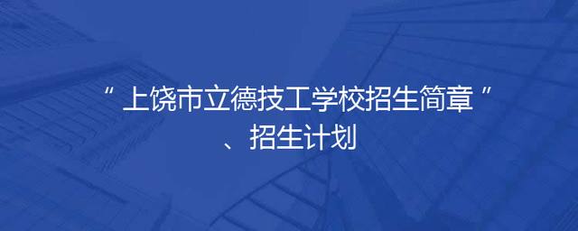 上饶市立德技工学校招生简章、招生计划