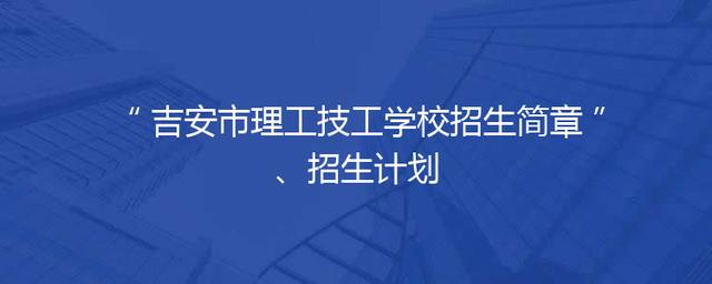 吉安市理工技工学校招生简章、招生计划