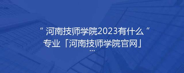 河南技师学院2023有什么专业「河南技师学院官网」