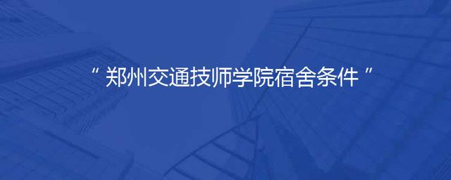 郑州交通技师学院宿舍条件