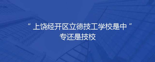 上饶经开区立德技工学校是中专还是技校