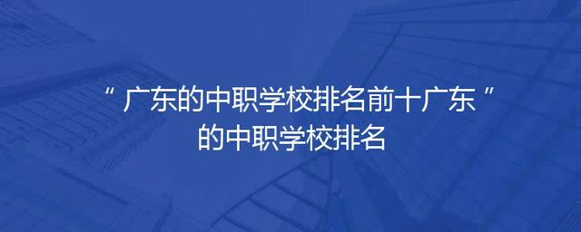 广东的中职学校排名前十广东的中职学校排名