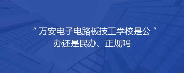 万安电子电路板技工学校是公办还是民办、正规吗