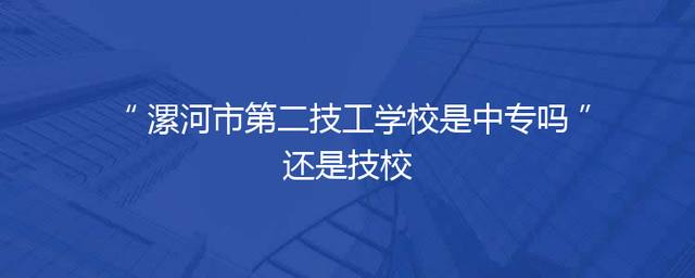 漯河市第二技工学校是中专吗还是技校