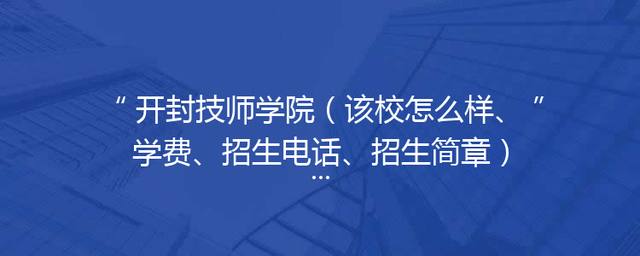 开封技师学院（该校怎么样、学费、招生电话、招生简章）「」