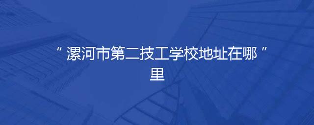 漯河市第二技工学校地址在哪里
