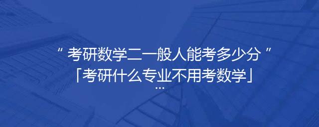 考研数学二一般人能考多少分「考研什么专业不用考数学」