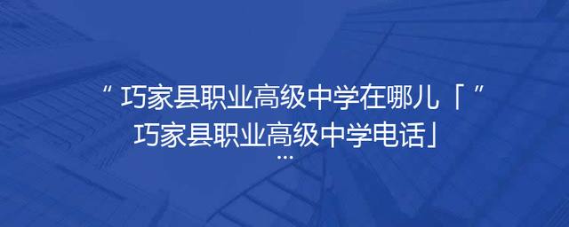 巧家县职业高级中学在哪儿「巧家县职业高级中学电话」