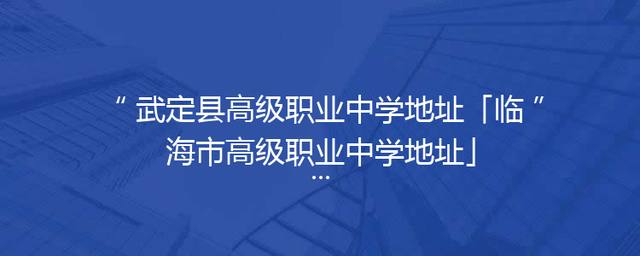武定县高级职业中学地址「临海市高级职业中学地址」