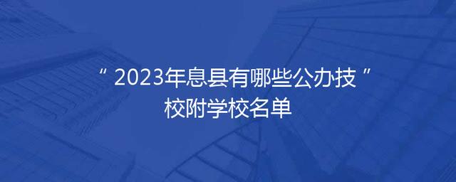 2023年息县有哪些公办技校附学校名单