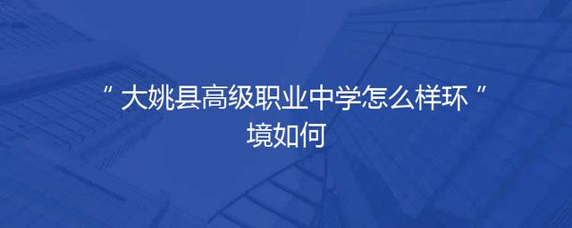 大姚县高级职业中学怎么样环境如何