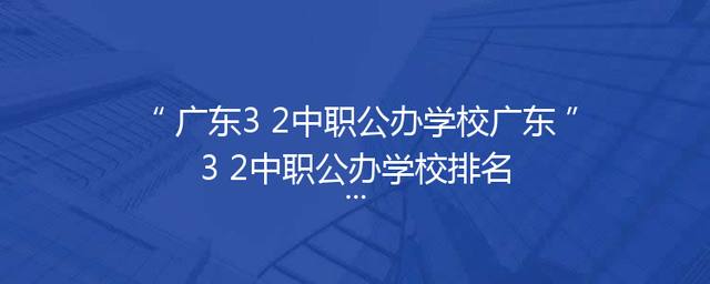 广东3+2中职公办学校广东3+2中职公办学校排名