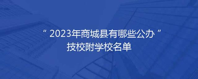 2023年商城县有哪些公办技校附学校名单