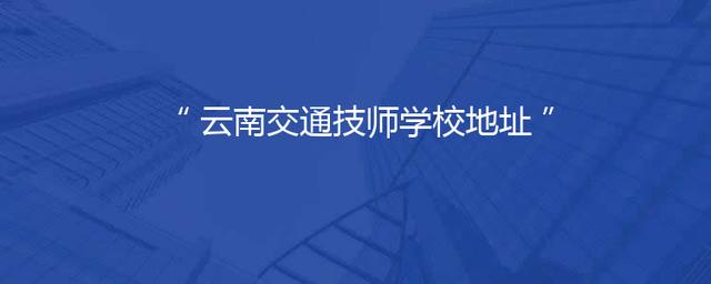 云南交通技师学校地址