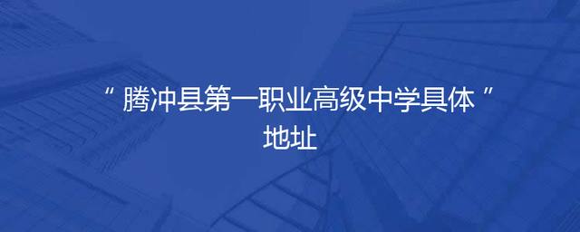腾冲县第一职业高级中学具体地址