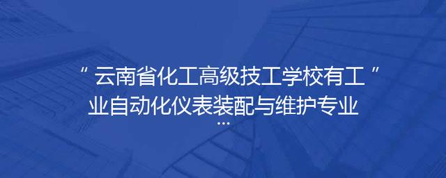 云南省化工高级技工学校有工业自动化仪表装配与维护专业吗?