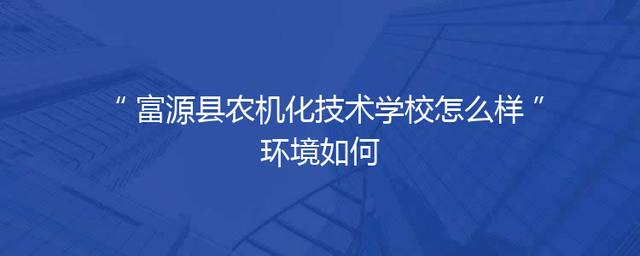 富源县农机化技术学校怎么样环境如何