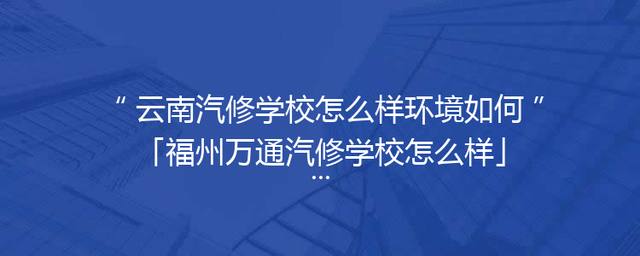 云南汽修学校怎么样环境如何「福州万通汽修学校怎么样」