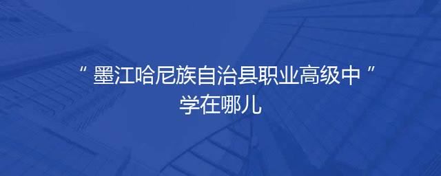 墨江哈尼族自治县职业高级中学在哪儿