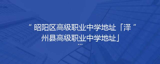 昭阳区高级职业中学地址「泽州县高级职业中学地址」