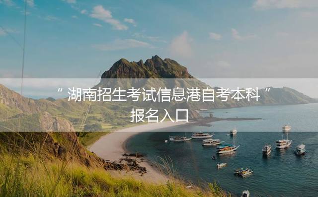 湖南招生考试信息港自考本科报名入口