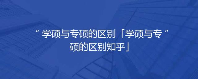 学硕与专硕的区别「学硕与专硕的区别知乎」