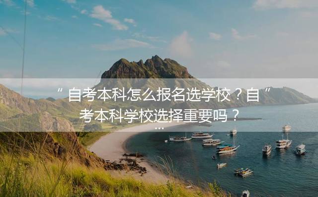 自考本科怎么报名选学校？自考本科学校选择重要吗？